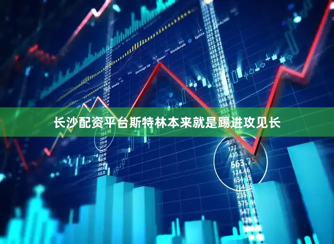 长沙配资平台斯特林本来就是踢进攻见长