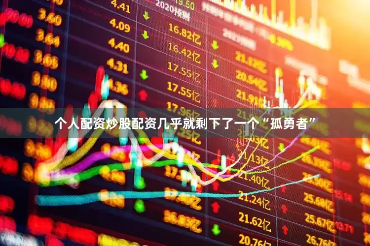 个人配资炒股配资几乎就剩下了一个“孤勇者”