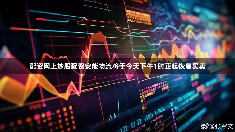 配资网上炒股配资安能物流将于今天下午1时正起恢复买卖