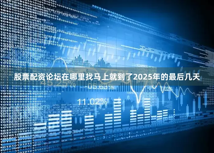股票配资论坛在哪里找马上就到了2025年的最后几天